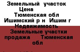  Земельный  участок › Цена ­ 950 000 - Тюменская обл., Ишимский р-н, Ишим г. Недвижимость » Земельные участки продажа   . Тюменская обл.